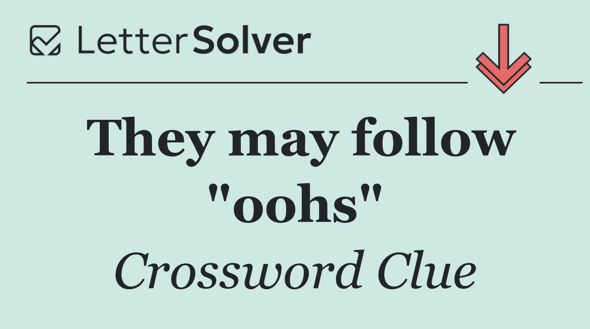 They may follow "oohs"
