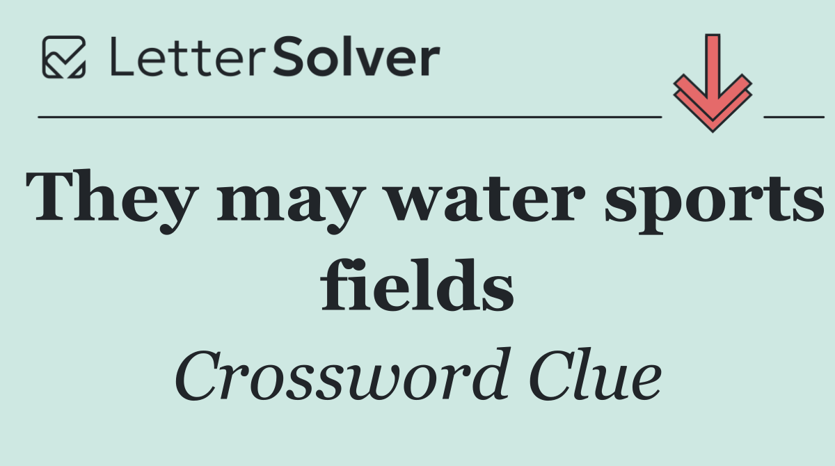 They may water sports fields