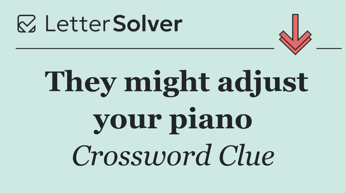 They might adjust your piano