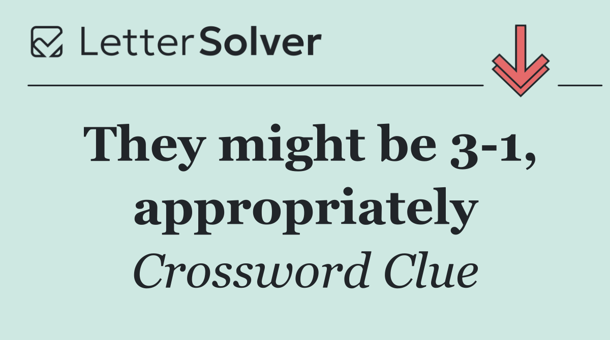 They might be 3 1, appropriately