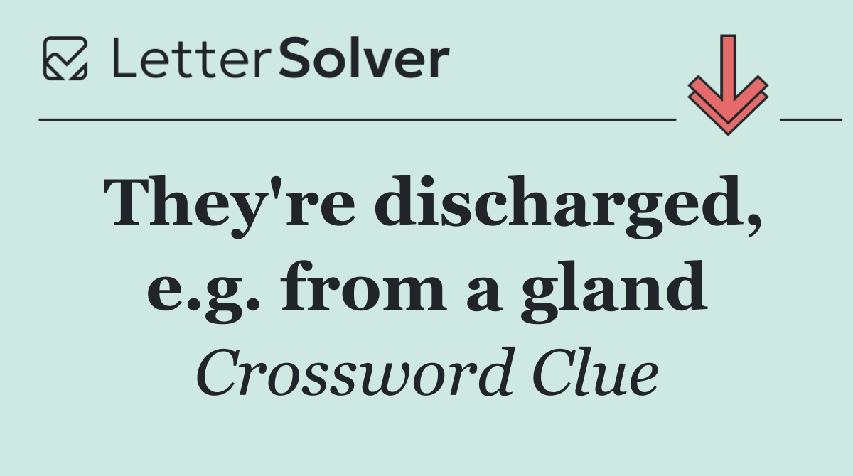 They're discharged, e.g. from a gland