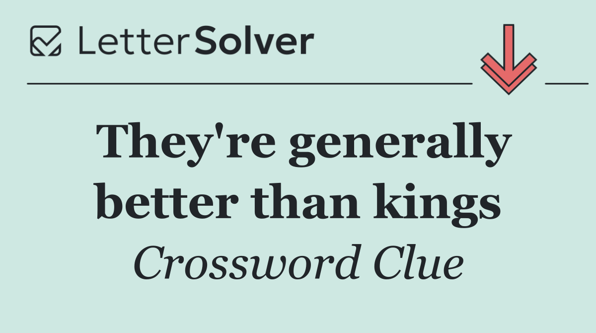 They're generally better than kings