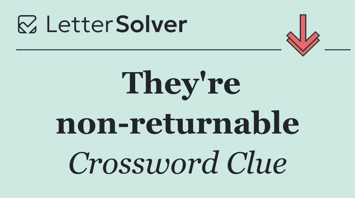 They're non returnable