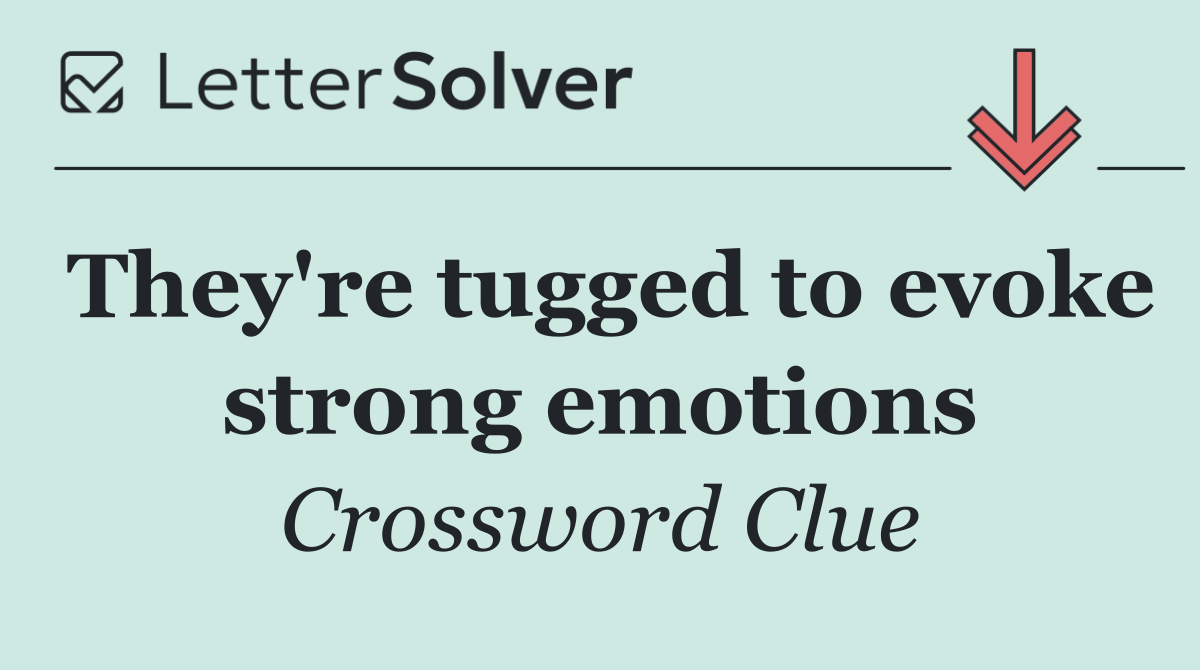 They're tugged to evoke strong emotions