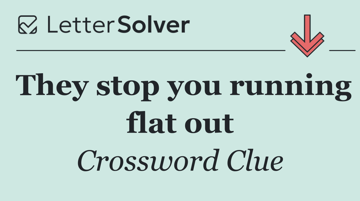 They stop you running flat out