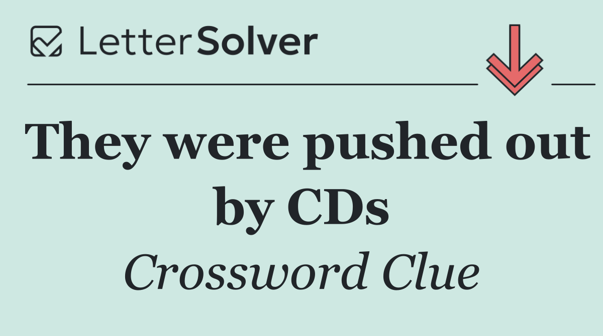 They were pushed out by CDs