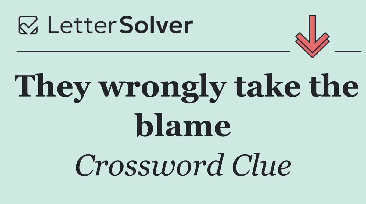 They wrongly take the blame