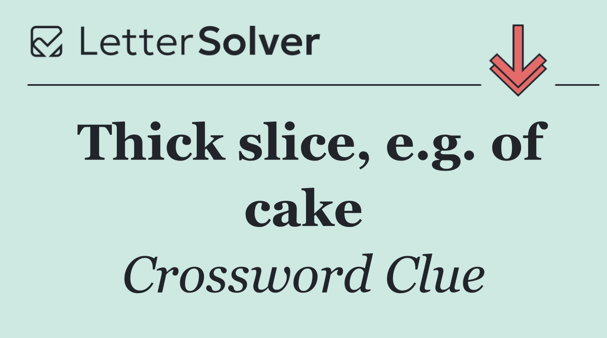 Thick slice, e.g. of cake