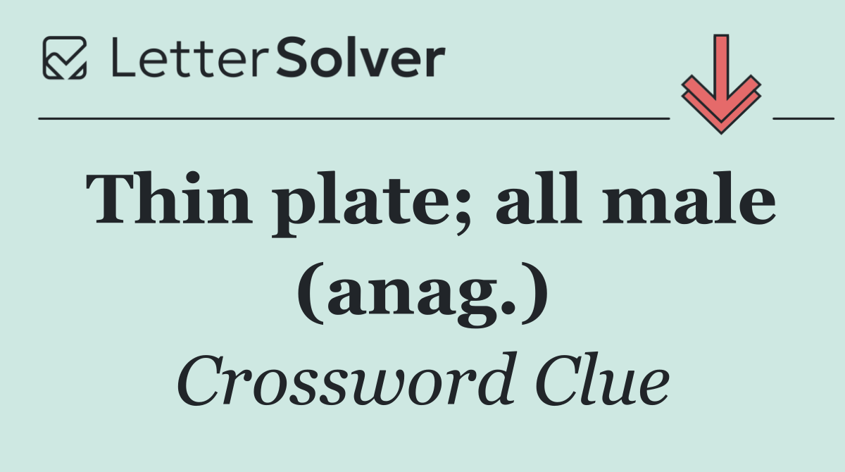 Thin plate; all male (anag.)