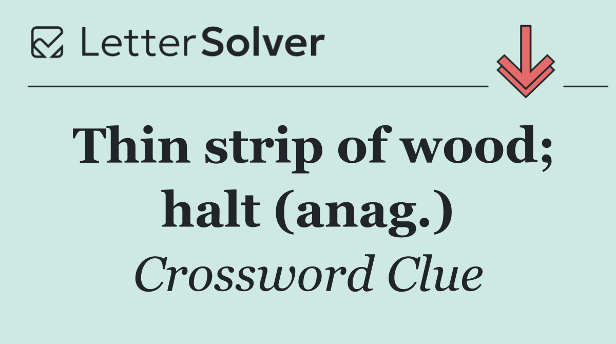 Thin strip of wood; halt (anag.)
