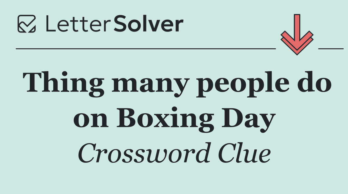 Thing many people do on Boxing Day