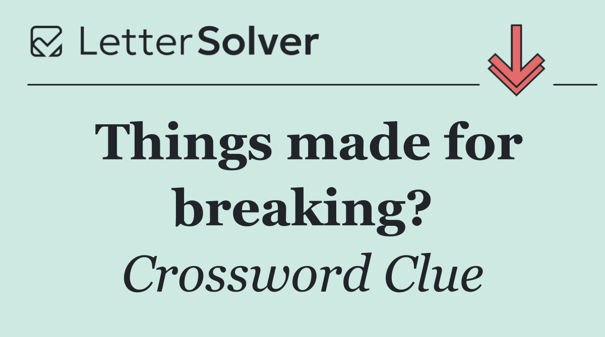 Things made for breaking?