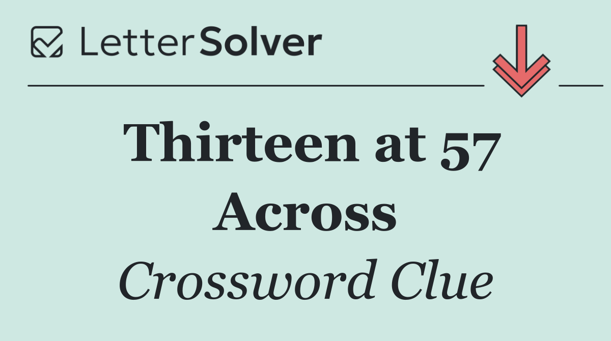 Thirteen at 57 Across