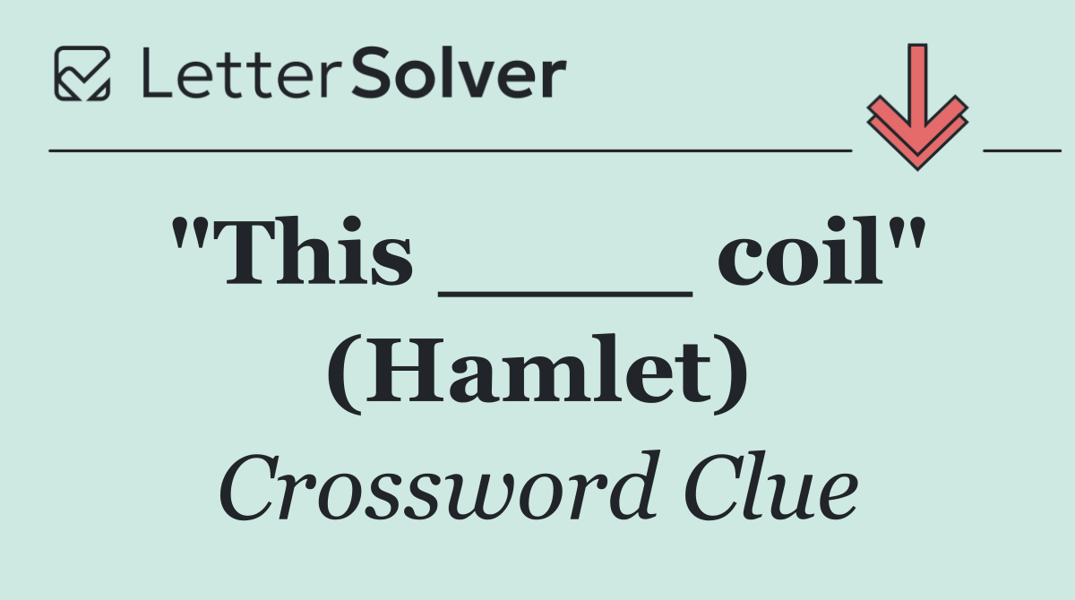 "This ____ coil" (Hamlet)