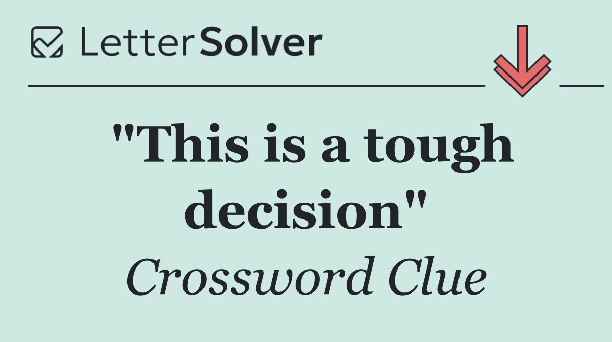 "This is a tough decision"