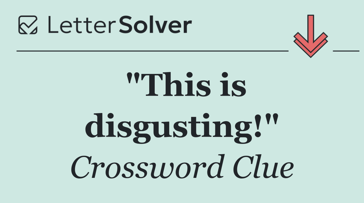 "This is disgusting!"