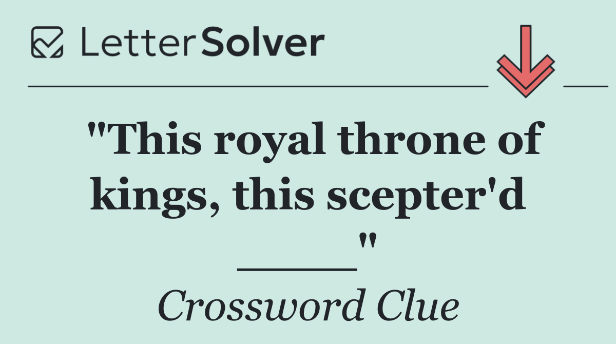 "This royal throne of kings, this scepter'd ____"