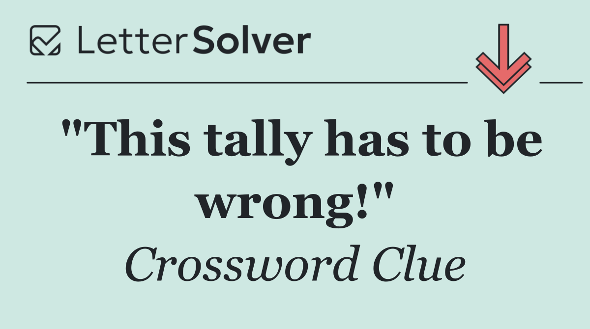 "This tally has to be wrong!"