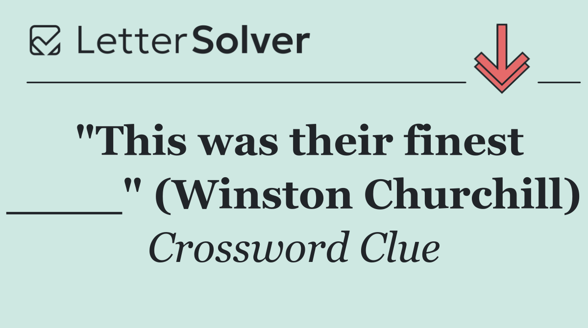 "This was their finest ____" (Winston Churchill)