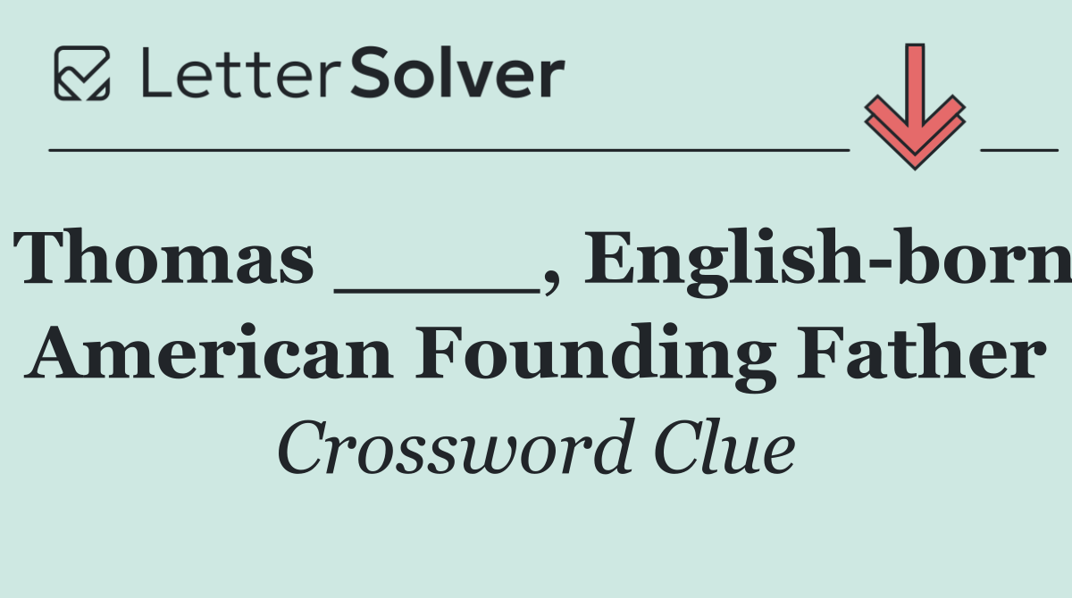 Thomas ____, English born American Founding Father