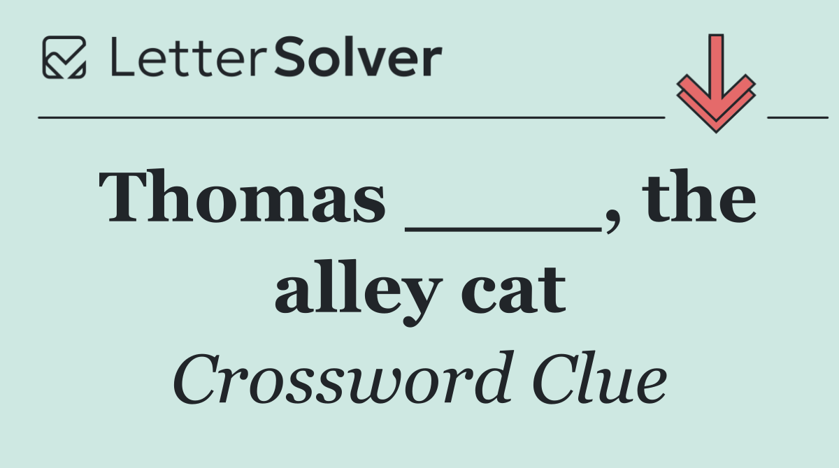 Thomas ____, the alley cat