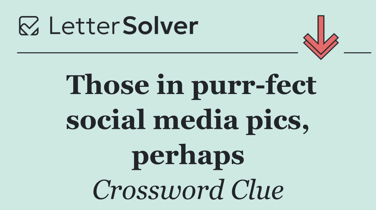 Those in purr fect social media pics, perhaps