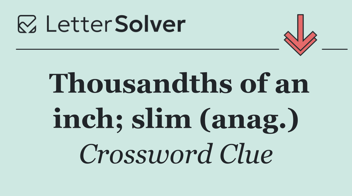 Thousandths of an inch; slim (anag.)