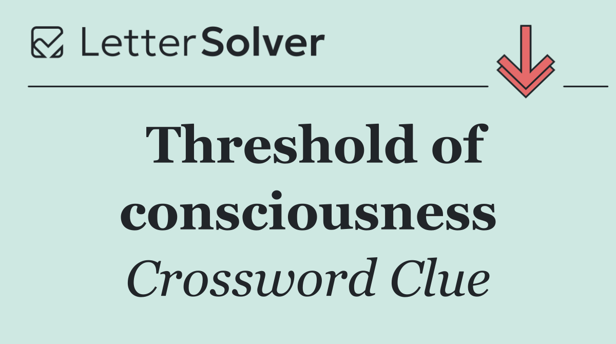 Threshold of consciousness