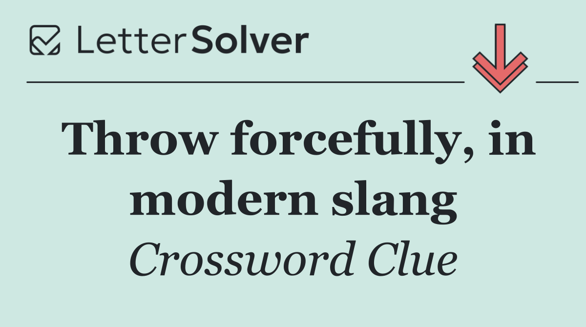 Throw forcefully, in modern slang