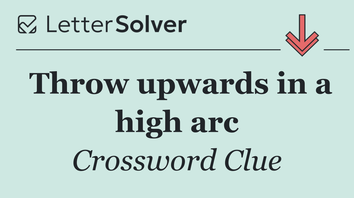 Throw upwards in a high arc