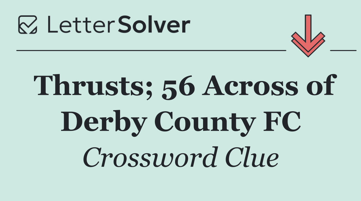 Thrusts; 56 Across of Derby County FC