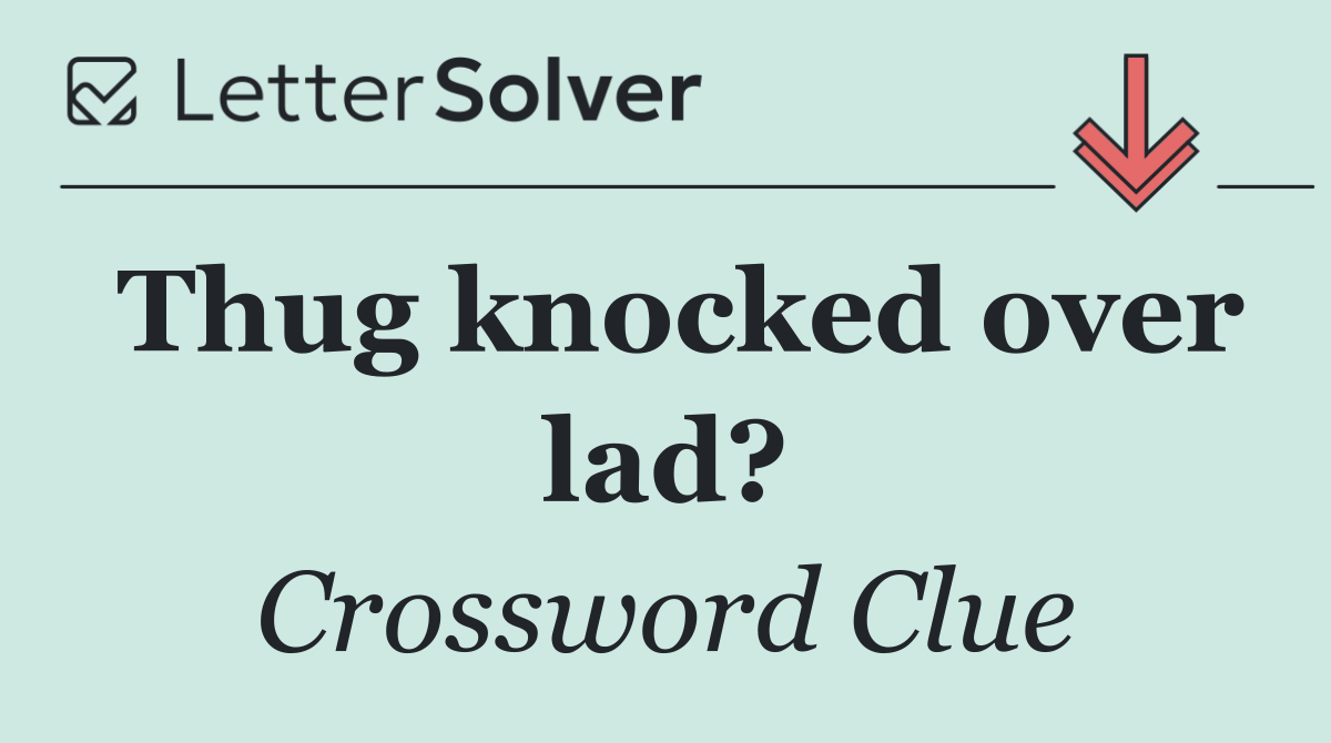 Thug knocked over lad?