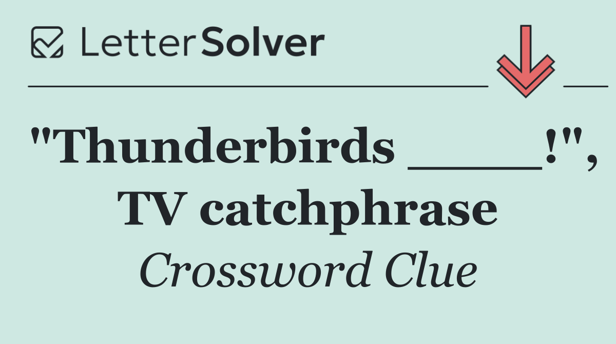 "Thunderbirds ____!", TV catchphrase