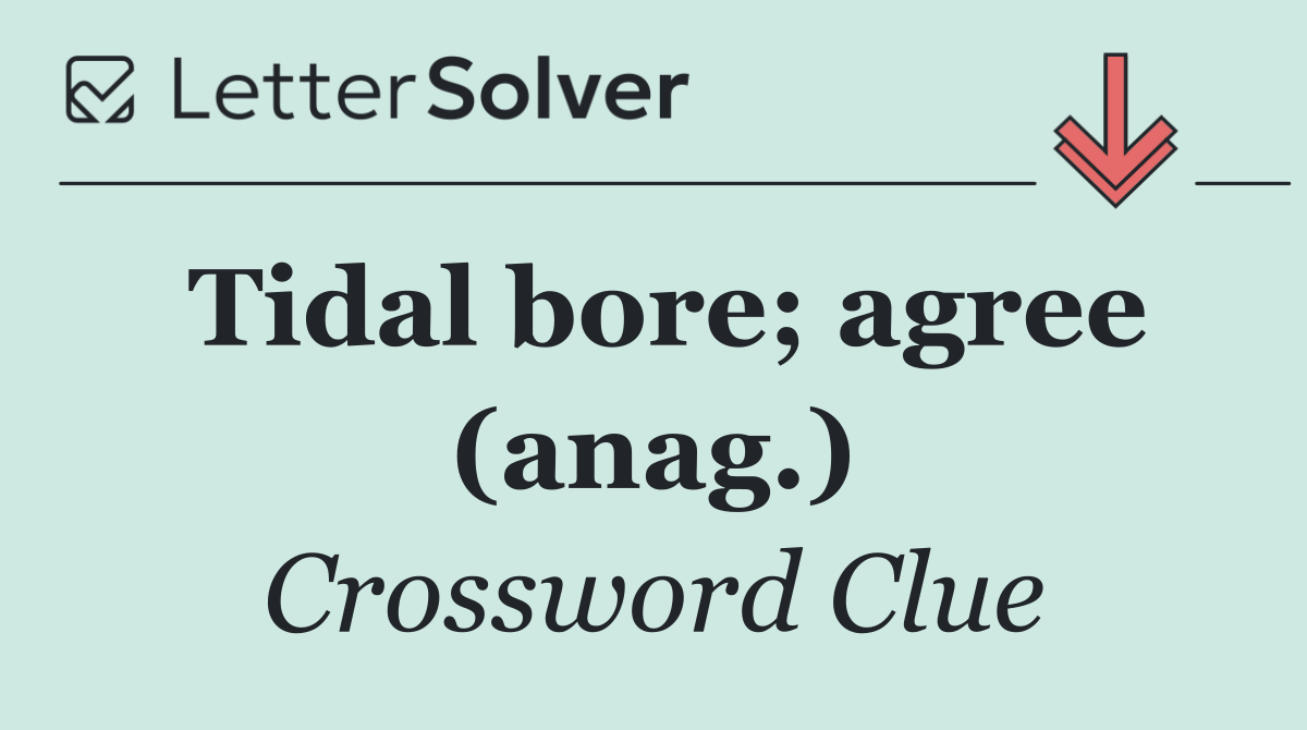 Tidal bore; agree (anag.)