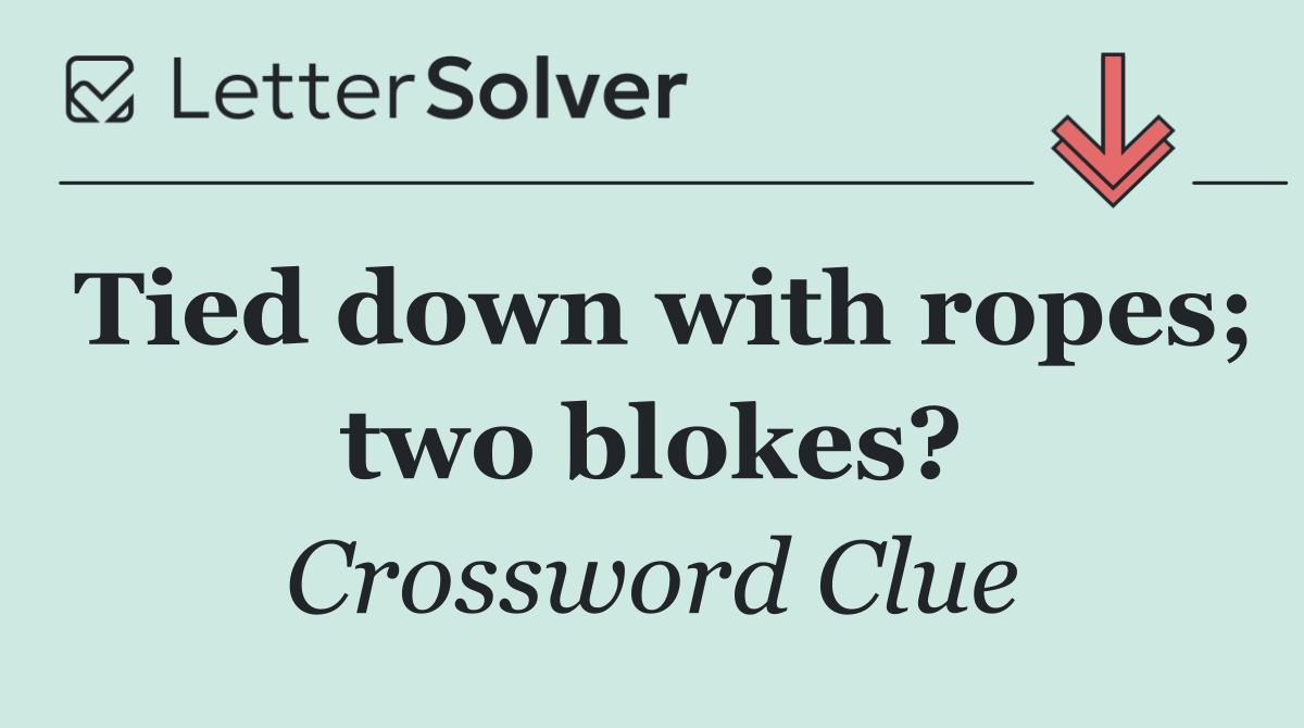 Tied down with ropes; two blokes?