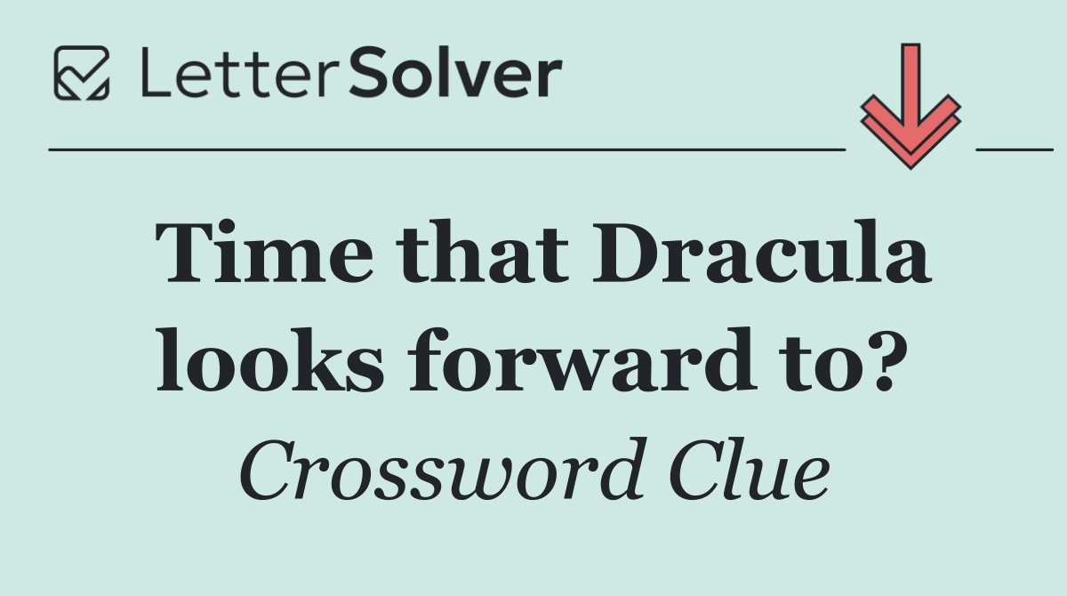 Time that Dracula looks forward to?