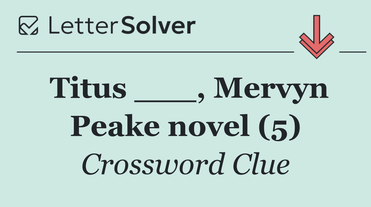 Titus ___, Mervyn Peake novel (5)