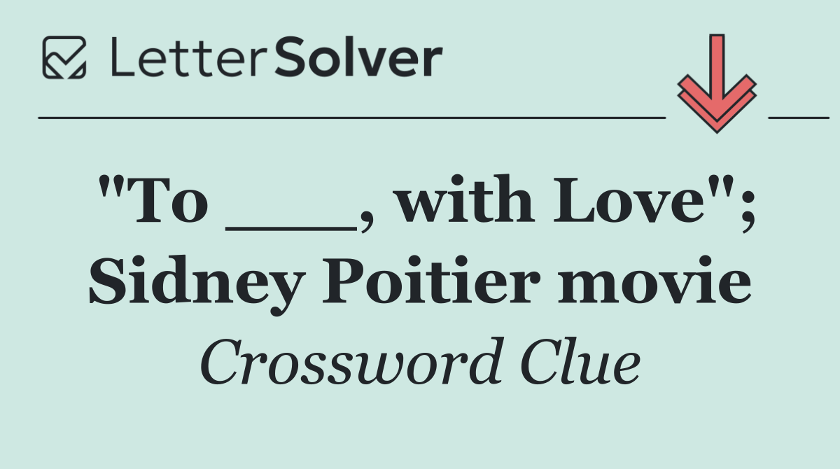 "To ___, with Love"; Sidney Poitier movie