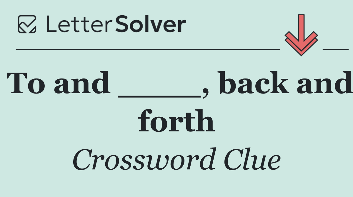 To and ____, back and forth