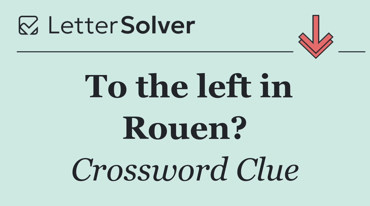 To the left in Rouen?