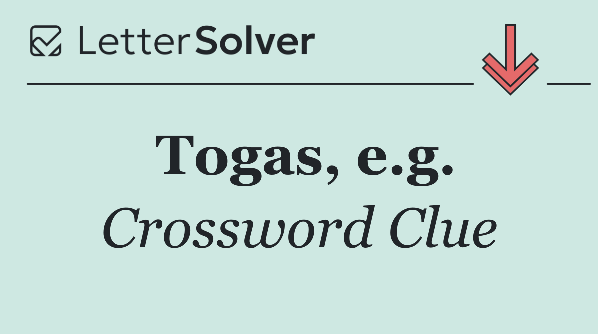 Togas, e.g.