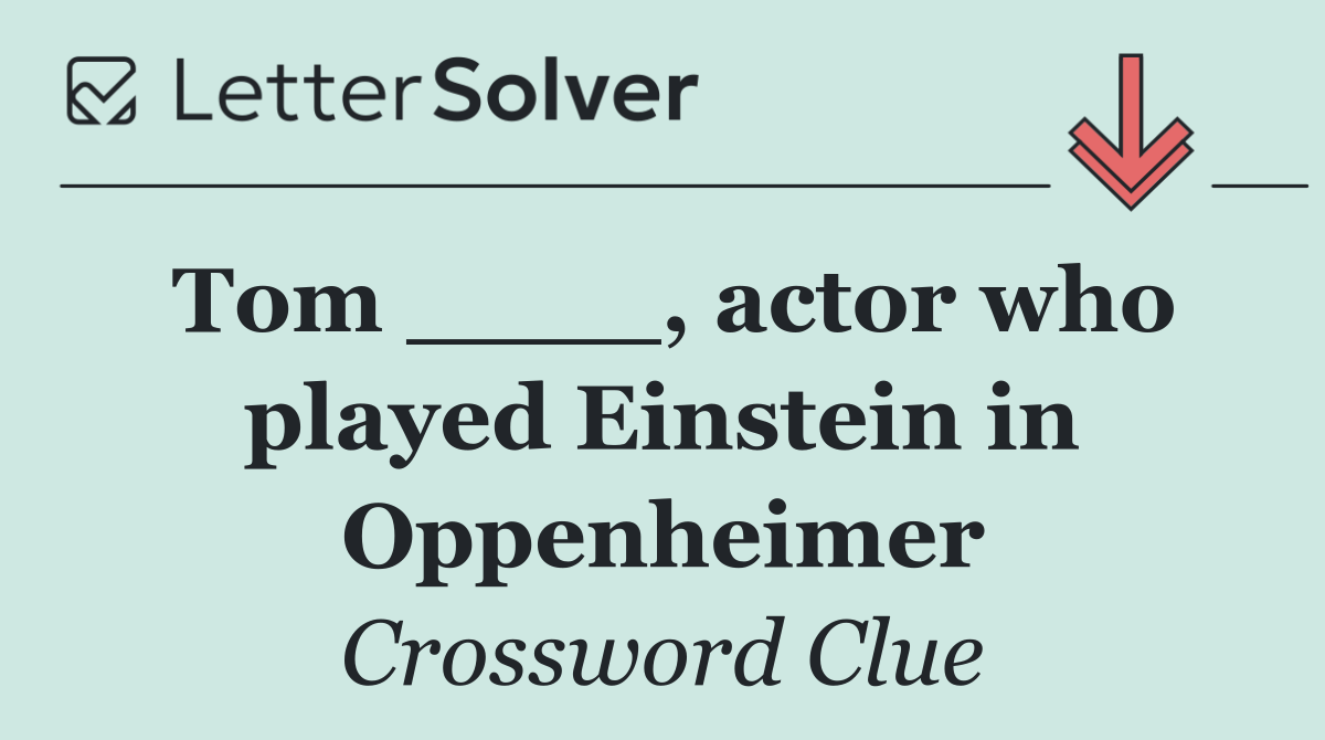 Tom ____, actor who played Einstein in Oppenheimer