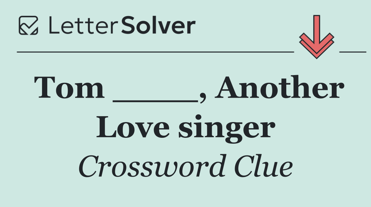 Tom ____, Another Love singer