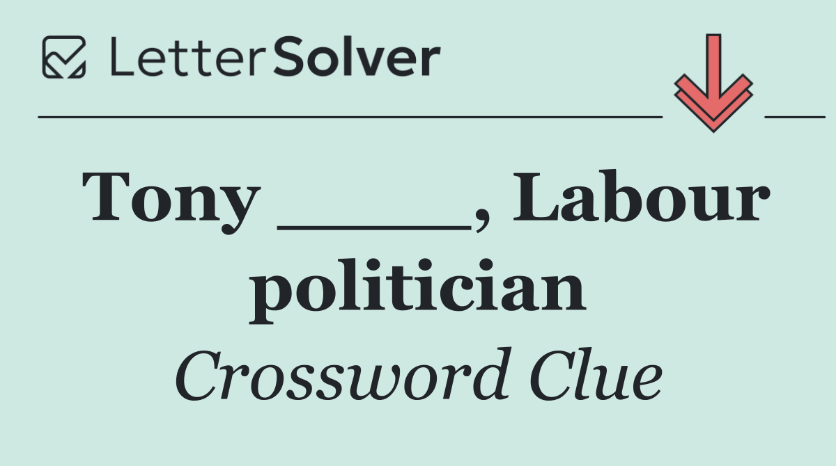 Tony ____, Labour politician