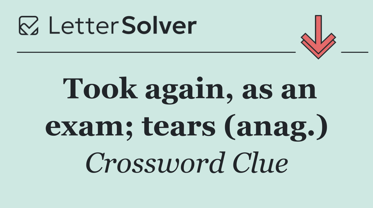Took again, as an exam; tears (anag.)