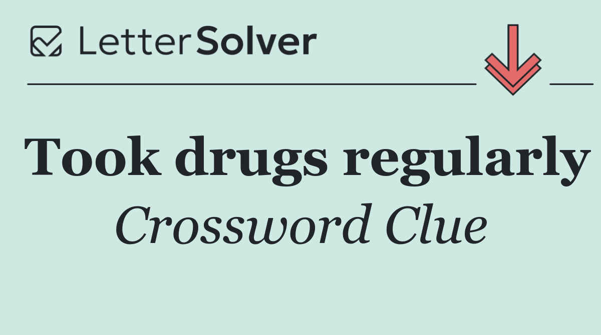 Took drugs regularly