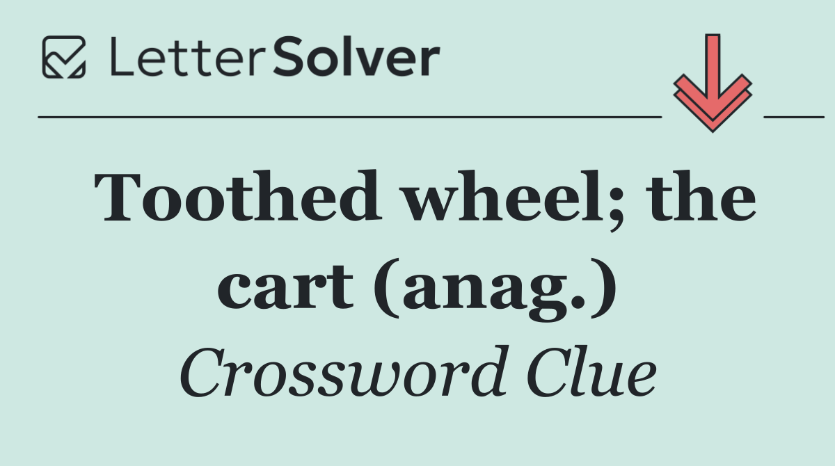 Toothed wheel; the cart (anag.)