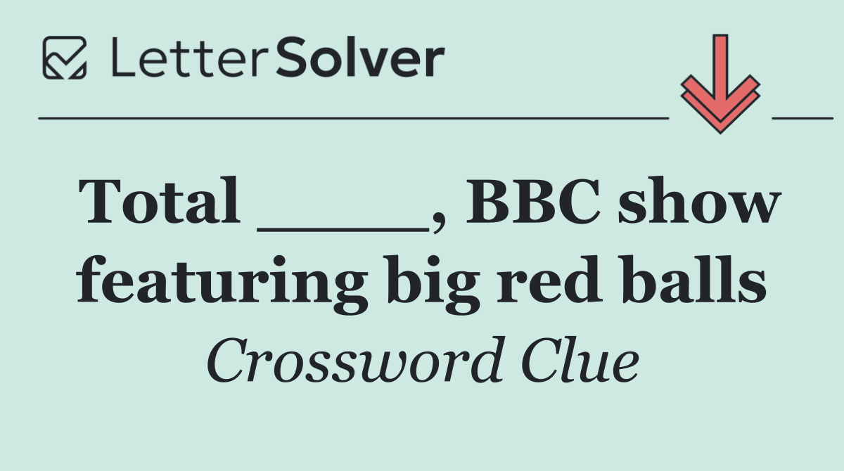 Total ____, BBC show featuring big red balls