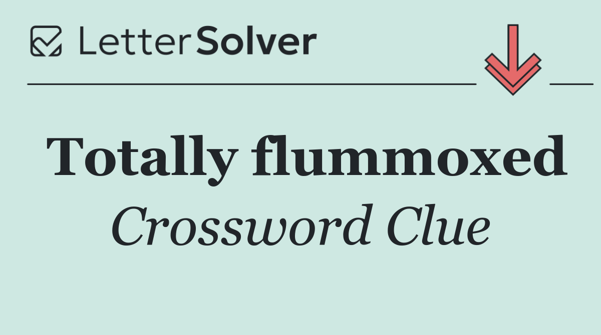 Totally flummoxed