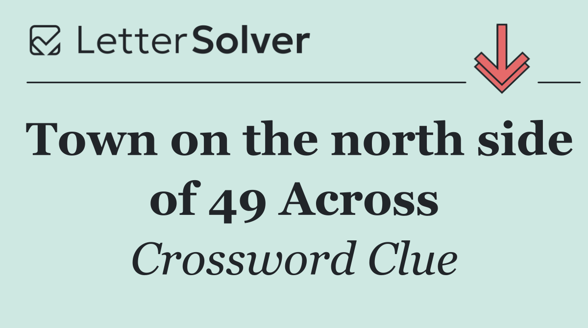 Town on the north side of 49 Across